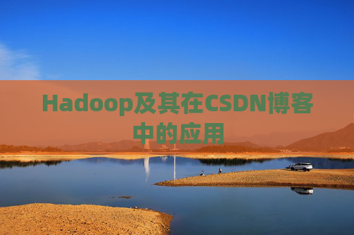 Hadoop及其在CSDN博客中的应用